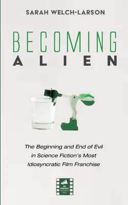 Az idegenné válás: A gonosz kezdete és vége a sci-fi legidiótább filmfranchise-ában - Becoming Alien: The Beginning and End of Evil in Science Fiction's Most Idiosyncratic Film Franchise