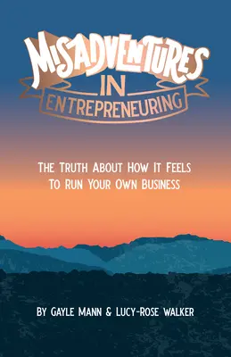 Félresikerült kalandok a vállalkozói életben: Az igazság arról, milyen érzés saját vállalkozást vezetni - Misadventures in Entrepreneuring: The truth about how it feels to run your own business