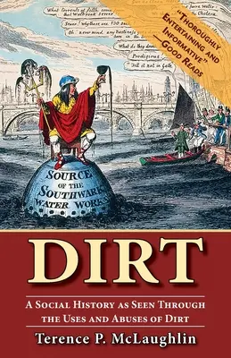 Dirt: A társadalomtörténet a szennyeződések felhasználásán és visszaélésein keresztül - Dirt: A social history as seen through the uses and abuses of dirt