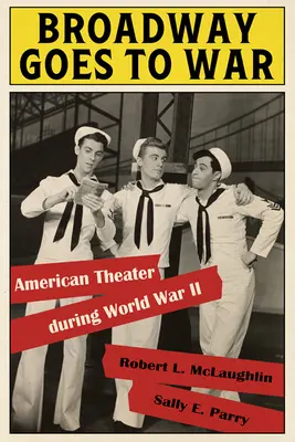 Broadway Goes to War: Amerikai színház a második világháború idején - Broadway Goes to War: American Theater During World War II