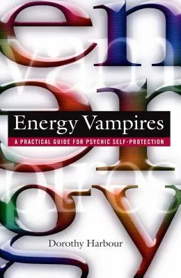 Energiavámpírok: A Practical Guide for Psychic Self-Protection (Gyakorlati útmutató a pszichikai önvédelemhez) - Energy Vampires: A Practical Guide for Psychic Self-Protection