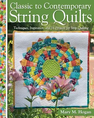 Classic to Contemporary String Quilts: Technikák, inspiráció és 16 projekt a szalagvarráshoz - Classic to Contemporary String Quilts: Techniques, Inspiration, and 16 Projects for Strip Quilting