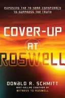 Elfedés Roswellben: Az igazság elhallgatására irányuló 70 éves összeesküvés leleplezése - Cover-Up at Roswell: Exposing the 70-Year Conspiracy to Suppress the Truth