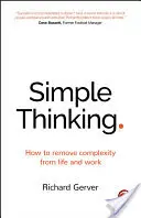 Egyszerű gondolkodás: Hogyan távolítsuk el a komplexitást az életből és a munkából? - Simple Thinking: How to Remove Complexity from Life and Work