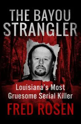 A Bayou Strangler: Louisiana legborzalmasabb sorozatgyilkosa - The Bayou Strangler: Louisiana's Most Gruesome Serial Killer