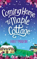 Hazatérve Maple Cottage-ba - A tökéletes hangulatos, jó érzésű romantika - Coming Home to Maple Cottage - The perfect cosy feel good romance