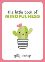 A mindfulness kis könyve - Tippek, technikák és idézetek a kiegyensúlyozottabb, kiegyensúlyozottabb önmagadért - Little Book of Mindfulness - Tips, Techniques and Quotes for a More Centred, Balanced You