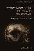 A vágy felfogása Lylynél és Shakespeare-nél: Metafora, megismerés és Erósz - Conceiving Desire in Lyly and Shakespeare: Metaphor, Cognition and Eros