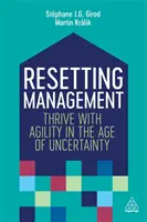 A menedzsment visszaállítása: Gyarapodjunk a bizonytalanság korában a rugalmassággal - Resetting Management: Thrive with Agility in the Age of Uncertainty