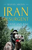 Irán feltámad: A síita állam felemelkedése és felemelkedése - Iran Resurgent: The Rise and Rise of the Shia State