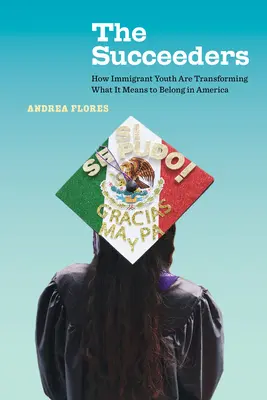 A sikeresek, 53 évesek: Hogyan alakítják át a bevándorló fiatalok, hogy mit jelent Amerikában tartozni - The Succeeders, 53: How Immigrant Youth Are Transforming What It Means to Belong in America