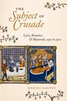 A keresztes hadjárat tárgya: Líra, romantika és anyag, 1150 és 1500 között - The Subject of Crusade: Lyric, Romance, and Materials, 1150 to 1500