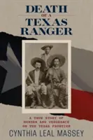 Egy texasi ranger halála: Egy igaz történet gyilkosságról és bosszúról a texasi határvidéken - Death of a Texas Ranger: A True Story of Murder and Vengeance on the Texas Frontier