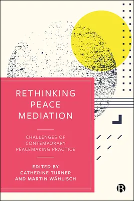 A békeközvetítés újragondolása: Challenges of Contemporary Peacemaking Practice - Rethinking Peace Mediation: Challenges of Contemporary Peacemaking Practice