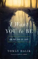 Azt akarom, hogy légy: A szeretet Istenéről - I Want You to Be: On the God of Love