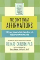 A Don't Sweat Affirmations: 100 inspiráció, amely segít boldogabbá és nyugodtabbá tenni az életedet - The Don't Sweat Affirmations: 100 Inspirations to Help Make Your Life Happier and More Relaxed