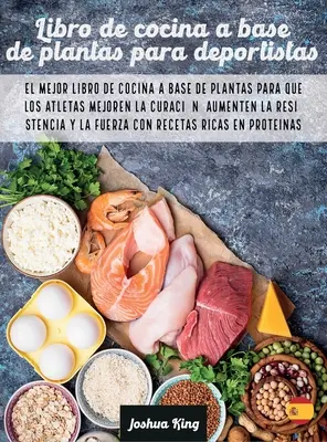 Libro de cocina a base de plantas para deportistas: El mejor libro de cocina a base de plantas para que los atletas mejoren la curacin, aumenten la r