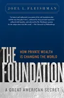 Az alapítvány: Egy nagy amerikai titok: Hogyan változtatja meg a magánvagyon a világot? - The Foundation: A Great American Secret: How Private Wealth Is Changing the World