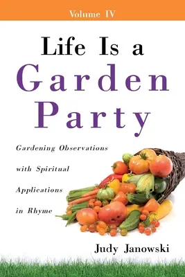 Az élet egy kerti parti: Kertészeti megfigyelések spirituális alkalmazásokkal rímekben - Life Is a Garden Party: Gardening Observations with Spiritual Applications in Rhyme