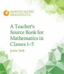 Tanári forráskönyv a matematikához az 1-5. osztályokban - Teacher's Source Book for Mathematics in Classes 1 to 5