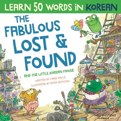 A mesés talált tárgyak és a kis koreai egér: Nevetve tanulsz meg 50 koreai szót ezzel a koreai gyerekkönyvvel. Kétnyelvű koreai-angol boo - The Fabulous Lost & Found and the little Korean mouse: Laugh as you learn 50 Korean words with this Korean book for kids. Bilingual Korean English boo