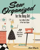 Sew Organized for the Busy Girl: - Tippek, hogy a legtöbbet hozza ki az idejéből és a helyéből - 23 gyors és okos varrási projekt, amit imádni fog - Sew Organized for the Busy Girl: - Tips to Make the Most of Your Time & Space - 23 Quick & Clever Sewing Projects You'll Love