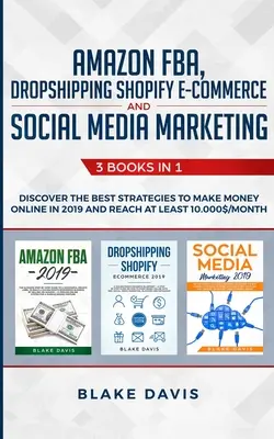 Amazon FBA, Dropshipping Shopify E-commerce és közösségi média marketing: 3 könyv 1-ben - Fedezze fel a legjobb stratégiákat, hogy 2019-ben online pénzt keressen és R - Amazon FBA, Dropshipping Shopify E-commerce and Social Media Marketing: 3 Books in 1 - Discover the Best Strategies to Make Money Online in 2019 and R