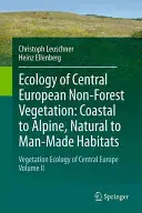 A közép-európai nem erdei növényzet ökológiája: Coastal to Alpine, Natural to Man-Made Habitats: Közép-Európa növényzeti ökológiája, II. kötet. - Ecology of Central European Non-Forest Vegetation: Coastal to Alpine, Natural to Man-Made Habitats: Vegetation Ecology of Central Europe, Volume II