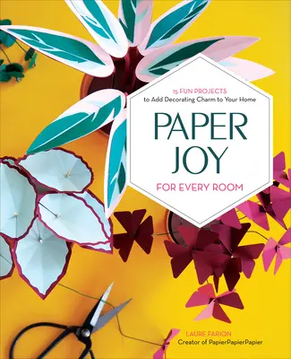 Papíröröm minden szobába: 15 vidám projekt, amellyel dekorációs bájt adhat otthonának - Paper Joy for Every Room: 15 Fun Projects to Add Decorating Charm to Your Home