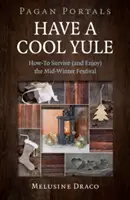 Pagan Portals - Have a Cool Yule: Hogyan éljük túl (és élvezzük) a tél közepi fesztivált? - Pagan Portals - Have a Cool Yule: How-To Survive (and Enjoy) the Mid-Winter Festival