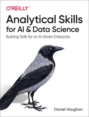 Analitikai készségek a mesterséges intelligencia és az adattudomány számára: Building Skills for an Ai-Driven Enterprise (Készségek kiépítése egy AI-vezérelt vállalat számára) - Analytical Skills for AI and Data Science: Building Skills for an Ai-Driven Enterprise