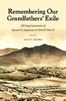 Emlékezés nagyapáink száműzetésére: A hawaii japánok bebörtönzése a második világháborúban - Remembering Our Grandfathers' Exile: Us Imprisonment of Hawai'i's Japanese in World War II