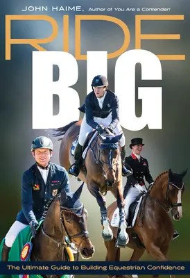 Ride Big: A végső útmutató a lovas önbizalom kiépítéséhez - Ride Big: The Ultimate Guide to Building Equestrian Confidence