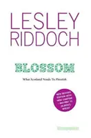 Blossom - Amire Skóciának szüksége van a virágzáshoz: Post Indyref Post EUref kiadás - Blossom - What Scotland Needs to Flourish: Post Indyref Post EUref edition