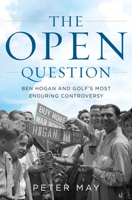 A nyitott kérdés: Ben Hogan és a golf legmaradandóbb ellentmondása - The Open Question: Ben Hogan and Golf's Most Enduring Controversy