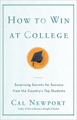 Hogyan nyerj a főiskolán: Egyszerű szabályok a sikerhez a sztárhallgatóktól - How to Win at College: Simple Rules for Success from Star Students