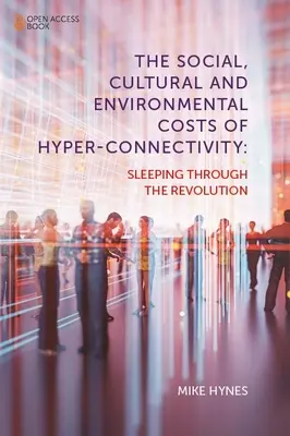 A hiper-összeköttetés társadalmi, kulturális és környezeti költségei: Sleeping Through the Revolution - The Social, Cultural and Environmental Costs of Hyper-Connectivity: Sleeping Through the Revolution