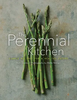 Az évelő konyha: Egyszerű receptek az egészséges jövőért - The Perennial Kitchen: Simple Recipes for a Healthy Future