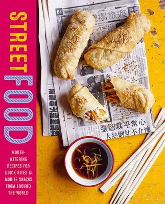 Street Food: Ínycsiklandó receptek gyors falatokhoz és mobil rágcsálnivalókhoz a világ minden tájáról - Street Food: Mouth-Watering Recipes for Quick Bites and Mobile Snacks from Around the World