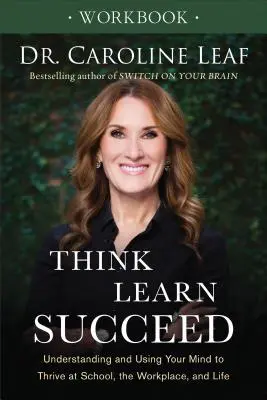 Gondolkozz, tanulj, boldogulj munkafüzet: Az elme megértése és használata az iskolában, a munkahelyen és az életben való boldoguláshoz - Think, Learn, Succeed Workbook: Understanding and Using Your Mind to Thrive at School, the Workplace, and Life