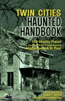 Twin Cities Haunted Handbook: 100 kísérteties hely, amit Minneapolisban és St. Paulban és környékén meglátogathatsz - Twin Cities Haunted Handbook: 100 Ghostly Places You Can Visit in and Around Minneapolis and St. Paul