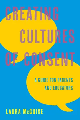 A beleegyezés kultúrájának megteremtése: Szülők és pedagógusok útmutatója - Creating Cultures of Consent: A Guide for Parents and Educators