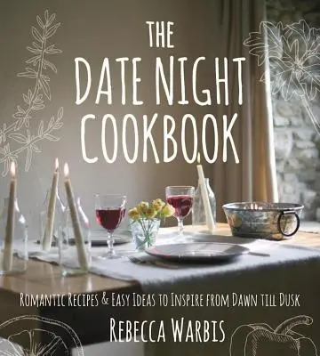 A randi esti szakácskönyv: Romantikus receptek és egyszerű ötletek, amelyek hajnaltól alkonyatig inspirálnak - The Date Night Cookbook: Romantic Recipes & Easy Ideas to Inspire from Dawn Till Dusk