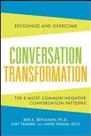 Beszélgetés átalakulás: A 6 legpusztítóbb kommunikációs minta felismerése és legyőzése - Conversation Transformation: Recognize and Overcome the 6 Most Destructive Communication Patterns