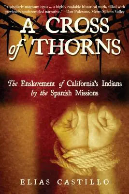 A Cross of Thorns: A kaliforniai indiánok rabszolgasorba taszítása a spanyol missziók által - A Cross of Thorns: The Enslavement of California's Indians by the Spanish Missions