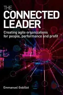 Az összekapcsolt vezető: Agilis szervezetek létrehozása az emberek, a teljesítmény és a profit érdekében - The Connected Leader: Creating Agile Organizations for People, Performance and Profit