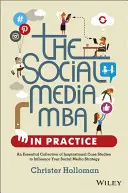 A közösségi média MBA a gyakorlatban: Inspiráló esettanulmányok alapvető gyűjteménye a közösségi médiastratégia befolyásolásához - The Social Media MBA in Practice: An Essential Collection of Inspirational Case Studies to Influence Your Social Media Strategy