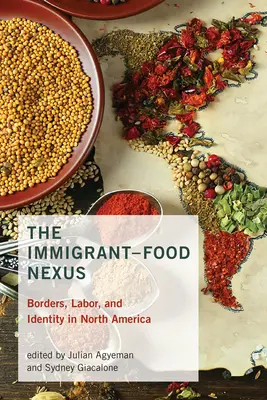 A bevándorlók és az élelmiszerek kapcsolata: Határok, munka és identitás Észak-Amerikában - The Immigrant-Food Nexus: Borders, Labor, and Identity in North America