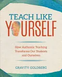 Tanítsd magadat! Hogyan változtatja meg a hiteles tanítás a diákjainkat és önmagunkat? - Teach Like Yourself: How Authentic Teaching Transforms Our Students and Ourselves