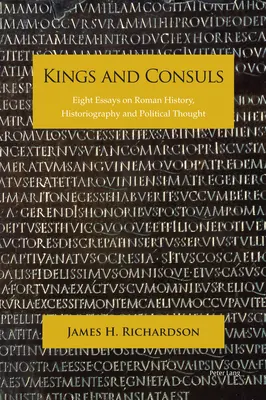 Királyok és konzulok: Nyolc esszé a római történelemről, történetírásról és politikai gondolkodásról - Kings and Consuls: Eight Essays on Roman History, Historiography, and Political Thought